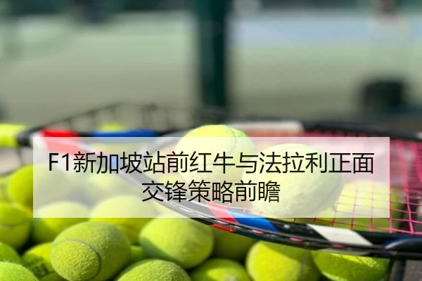F1新加坡站前红牛与法拉利正面交锋策略前瞻